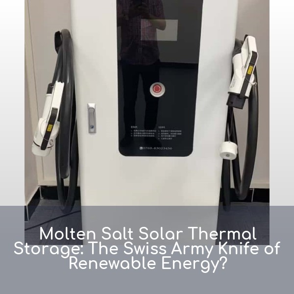 Molten Salt Solar Thermal Storage: The Swiss Army Knife of Renewable Energy?